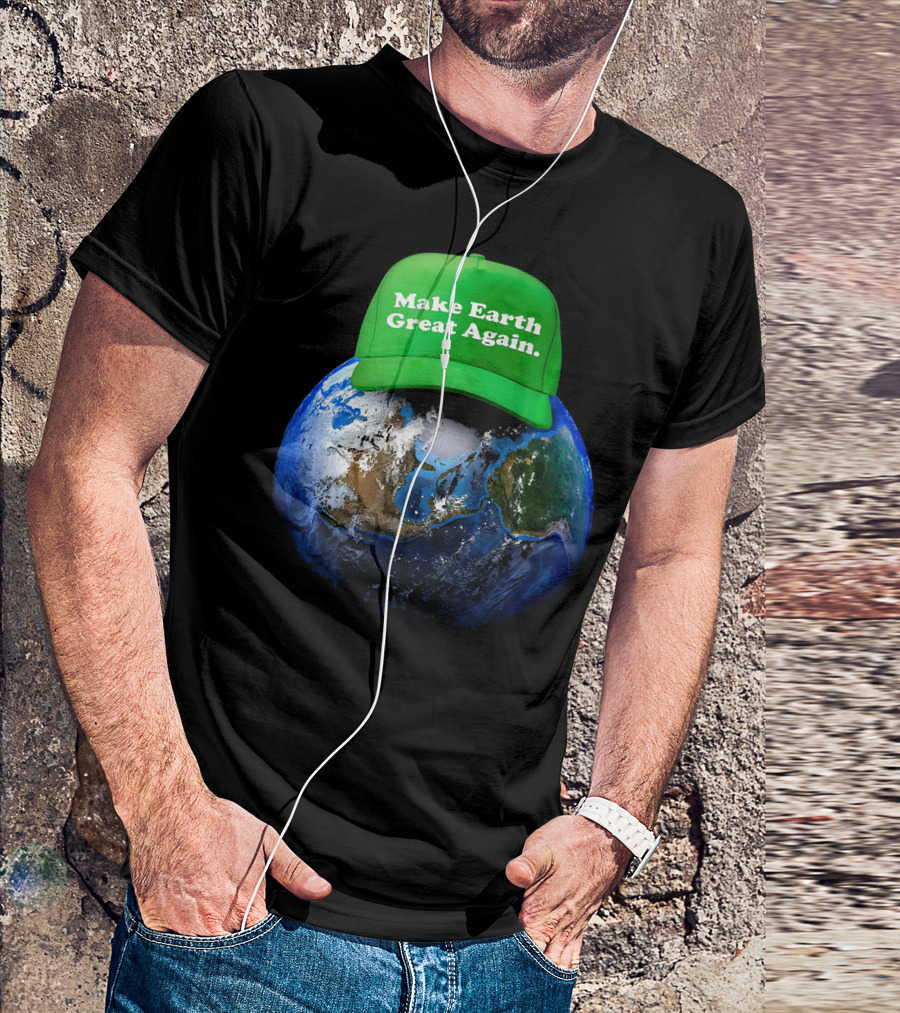 Make Earth Great Again Hat Environment Earth T-Shirt