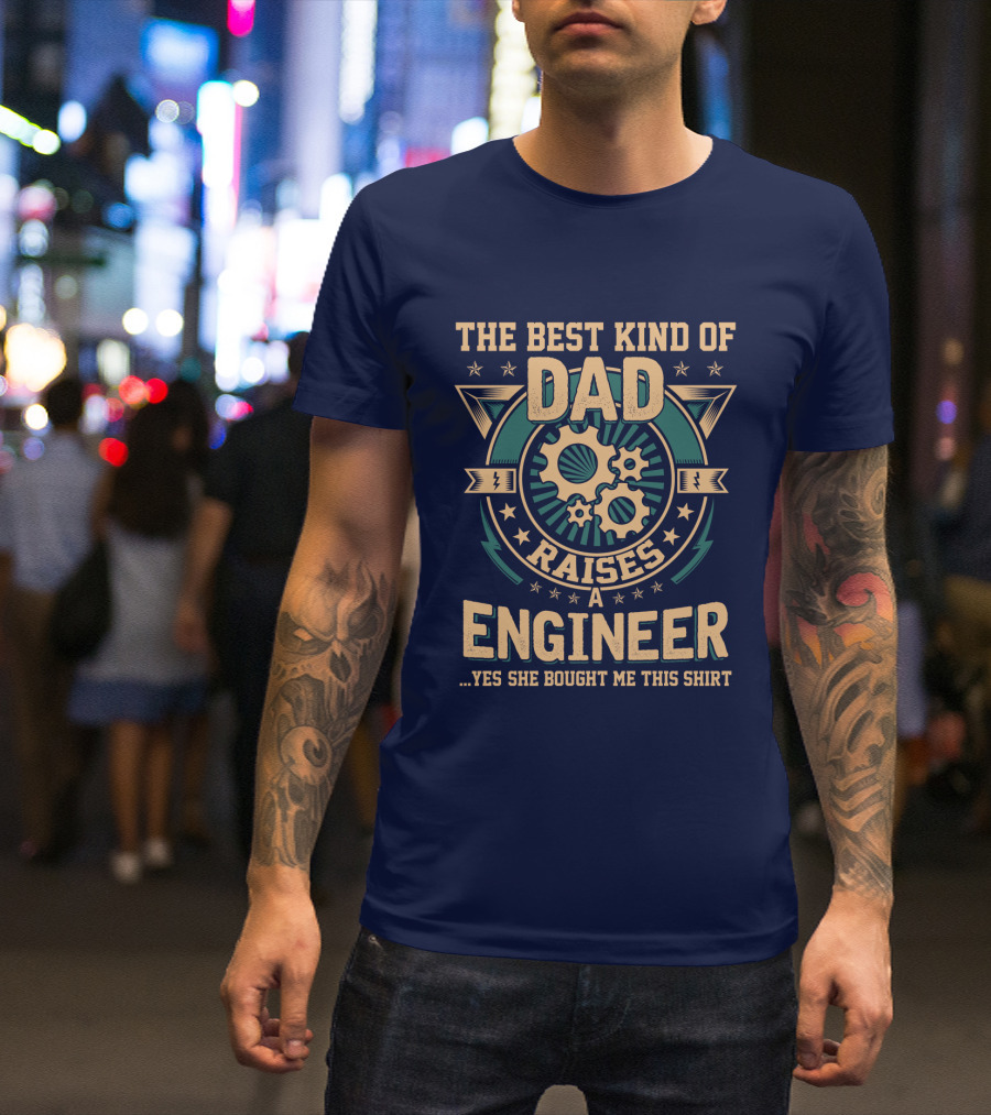 The Best Kind Of Dad Raises A Engineer T-Shirt