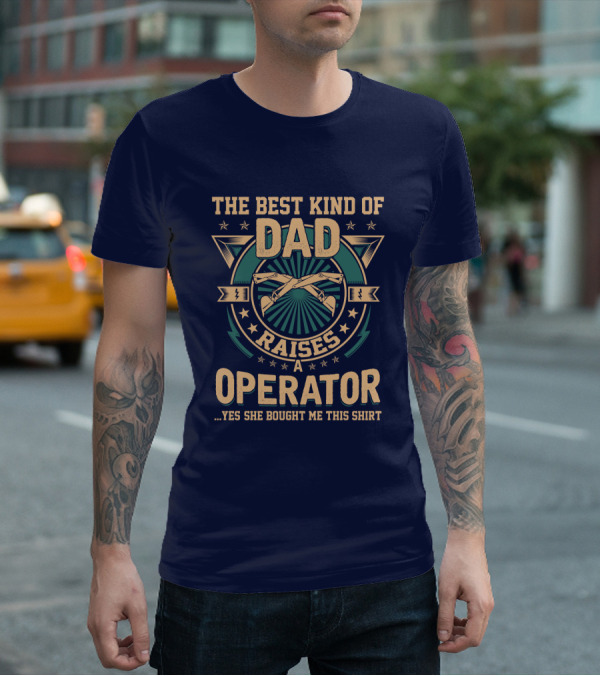 The Best Kind Of Dad Raises An Operator T-Shirt