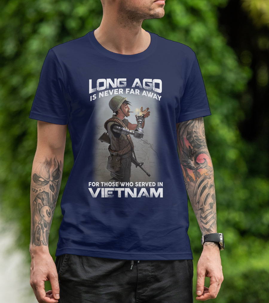 Long Ago Is Never Far Away For Those Who Served In Vietnam T-Shirt