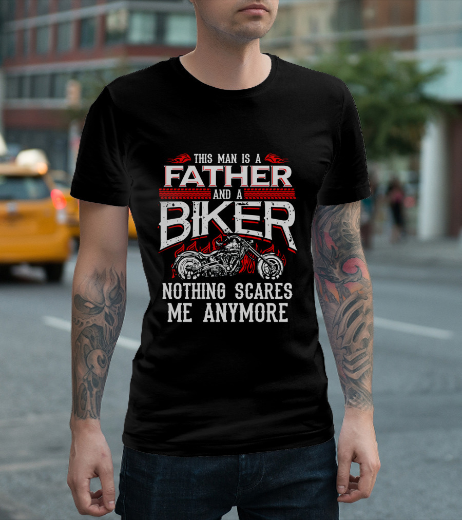 This Man is a Father and a Biker Nothing Scares Me Anymore T-Shirt