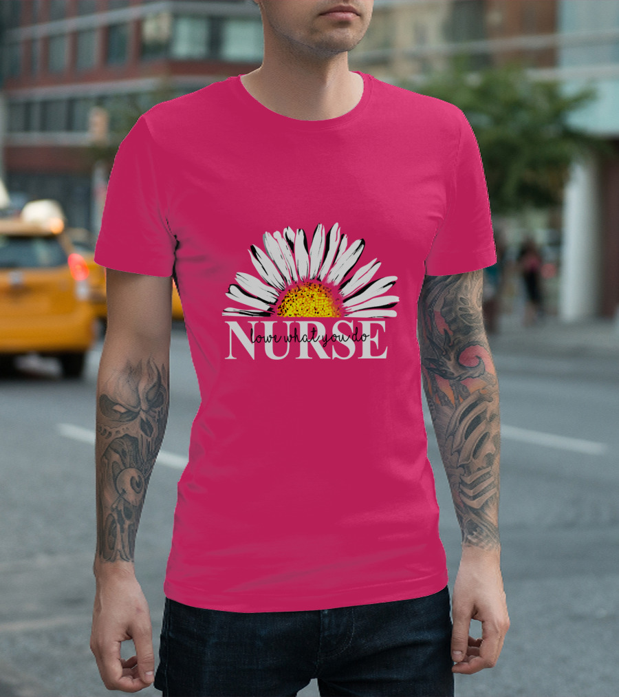 NURSE LOVE WHAT YOU DO DAISY FLOWER T-Shirt