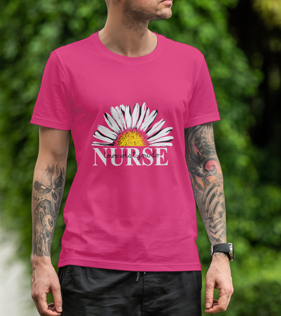 NURSE LOVE WHAT YOU DO DAISY FLOWER T-Shirt
