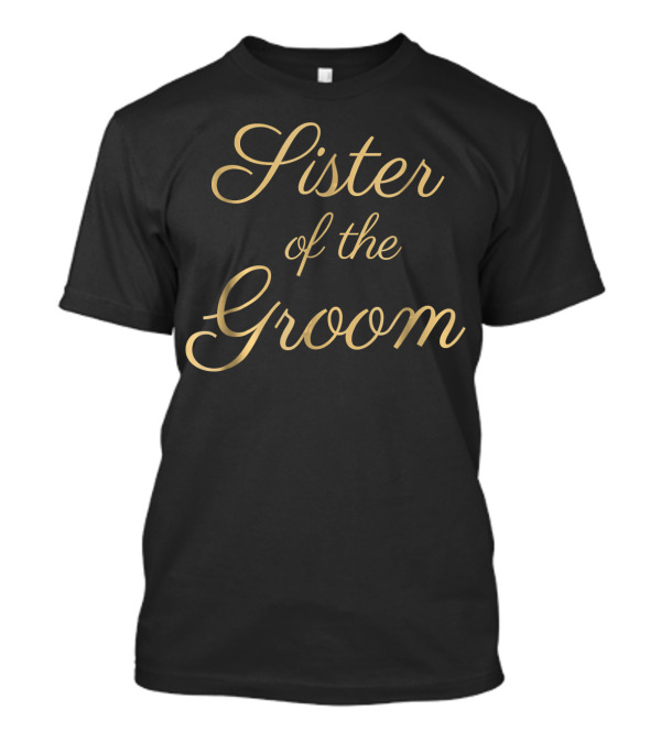 Sister Of The Groom Gold Script Wedding T-Shirt