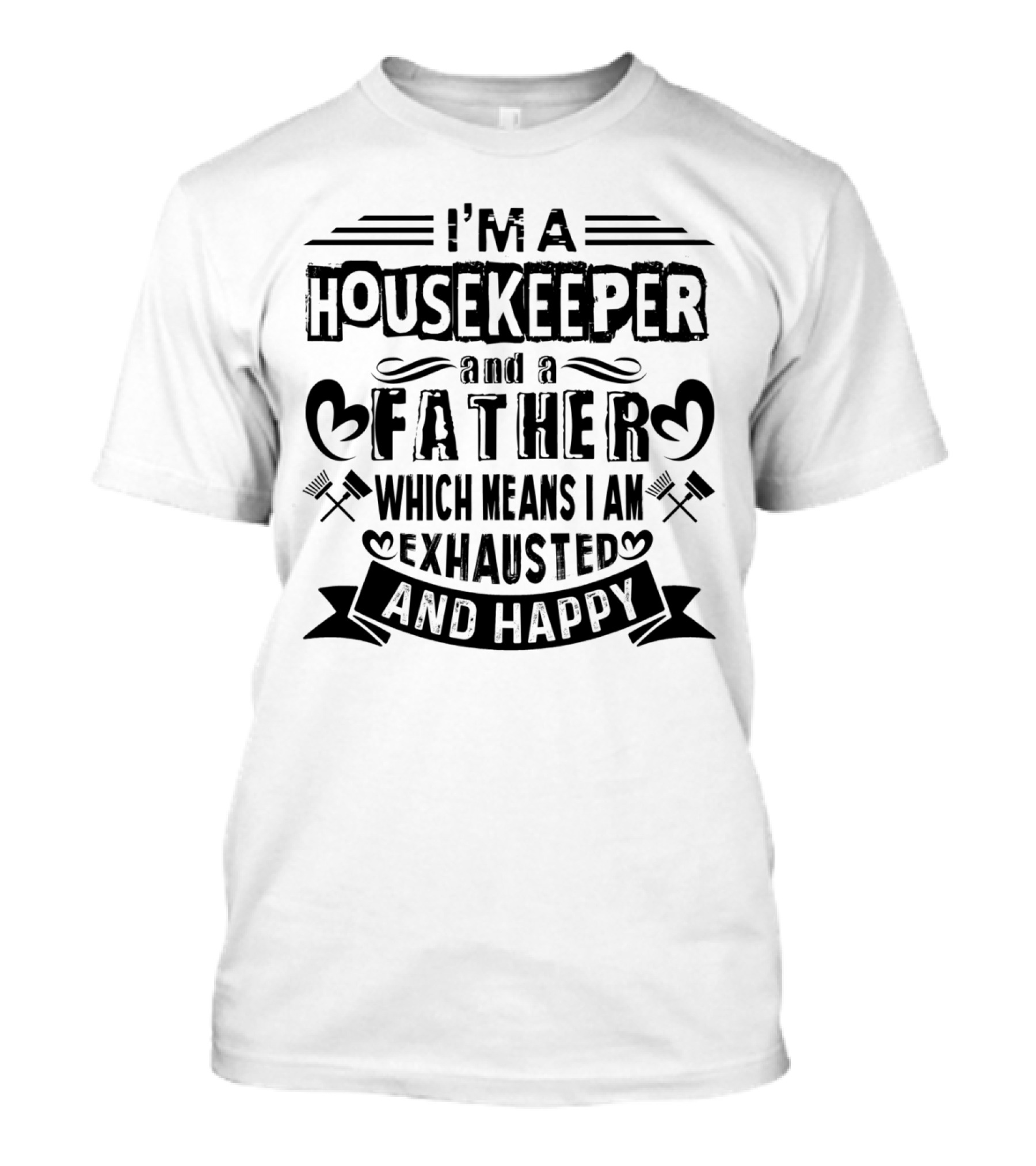 I'm A Housekeeper And A Father Which Means I Am Exhausted And Happy T-Shirt