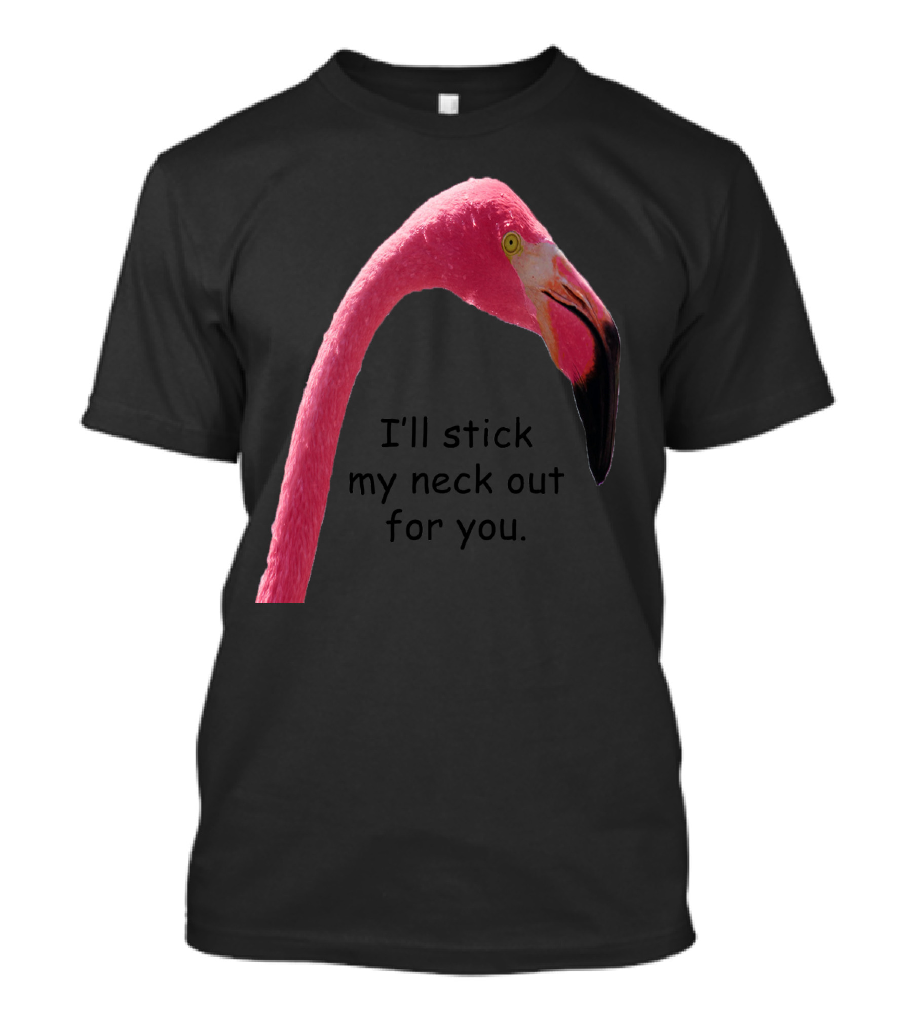 Flamingo: I'll Stick My Neck Out For You T-Shirt