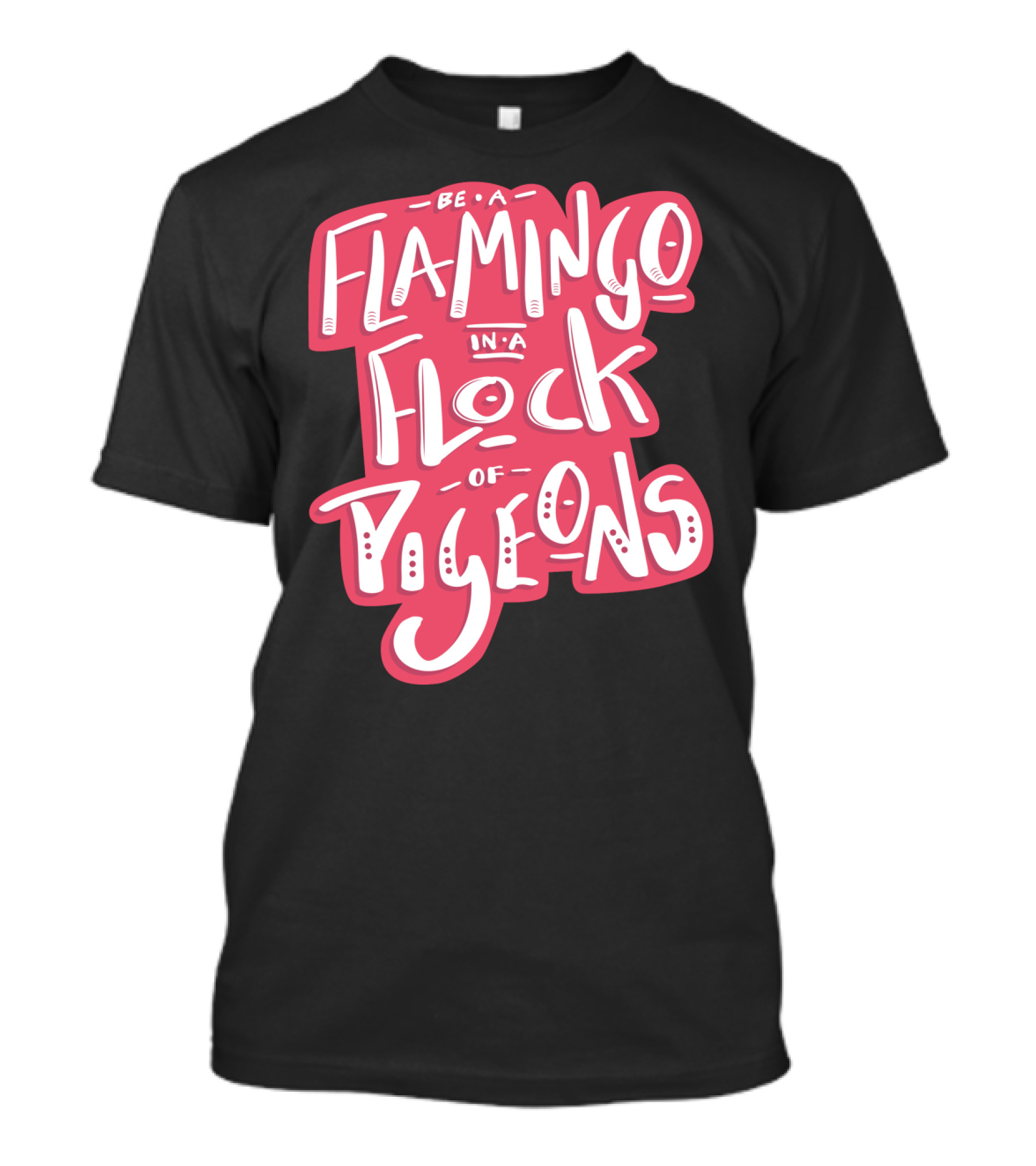 Be A Flamingo In A Flock Of Pigeons Hand Lettered Pink Text Positive Message T-Shirt