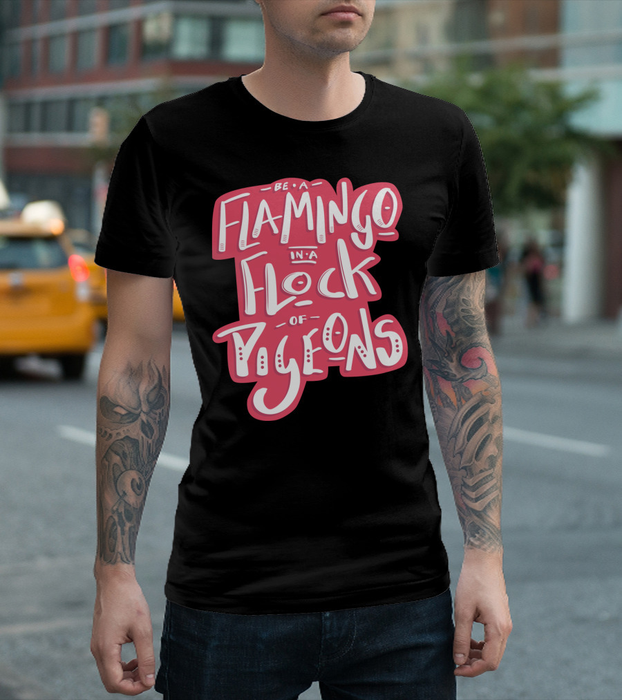 Be A Flamingo In A Flock Of Pigeons Hand Lettered Pink Text Positive Message T-Shirt