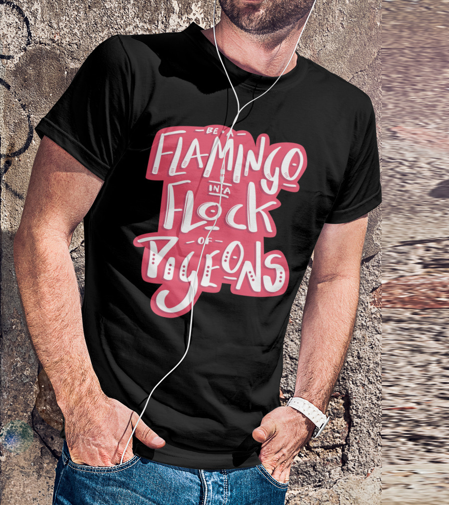 Be A Flamingo In A Flock Of Pigeons Hand Lettered Pink Text Positive Message T-Shirt