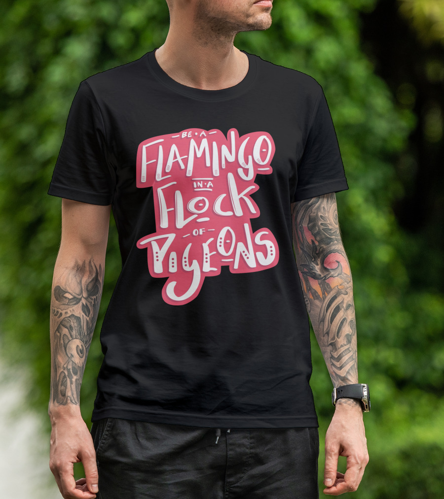 Be A Flamingo In A Flock Of Pigeons Hand Lettered Pink Text Positive Message T-Shirt