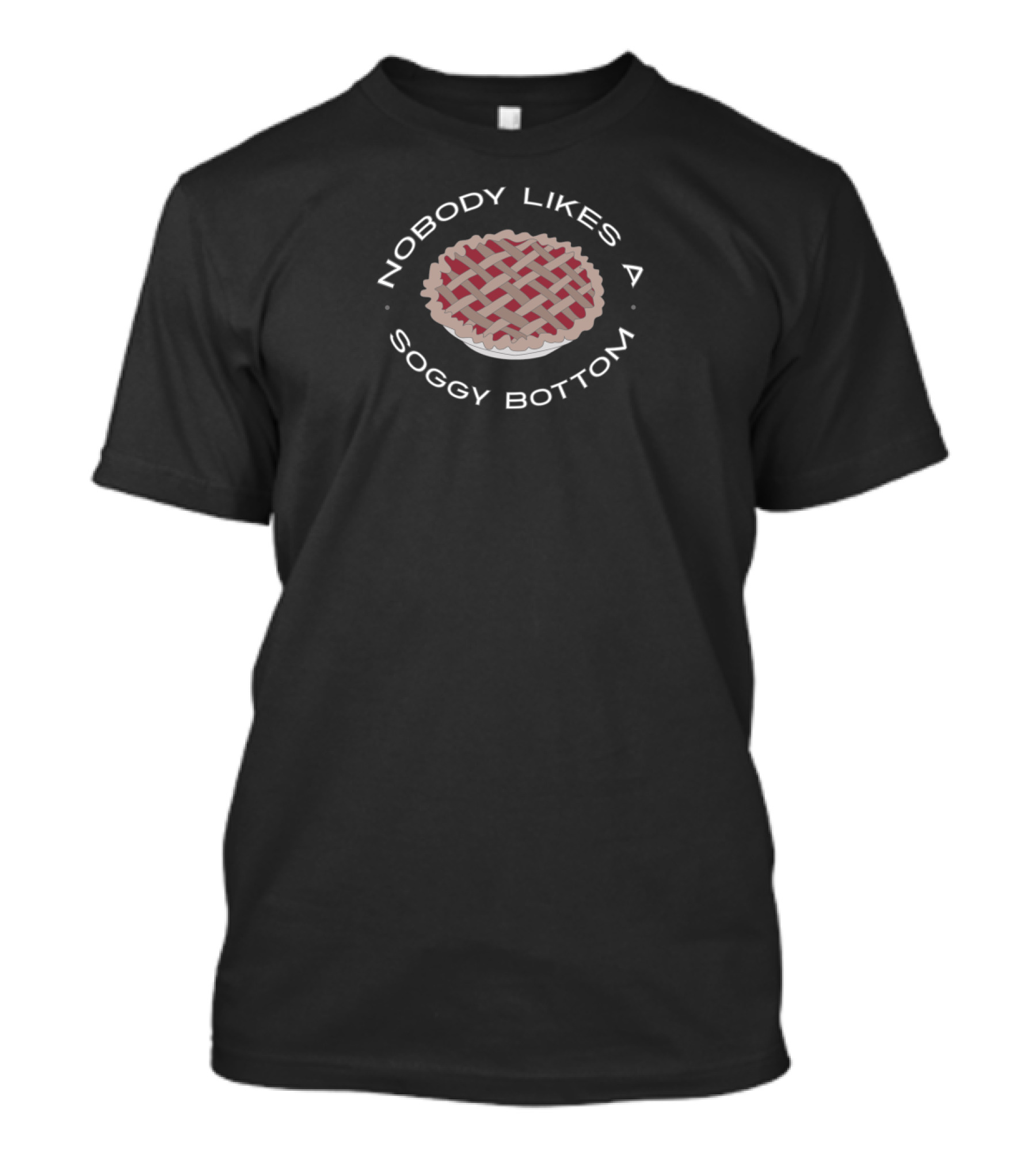 Nobody Likes A Soggy Bottom Pie Great British Baking Show T-Shirt