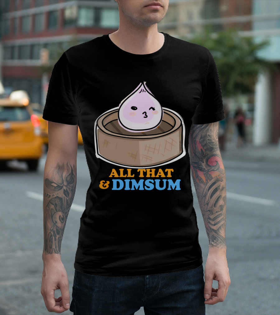 All That and Dimsum Cute Dumpling Illustration Playful Food Pun T-Shirt