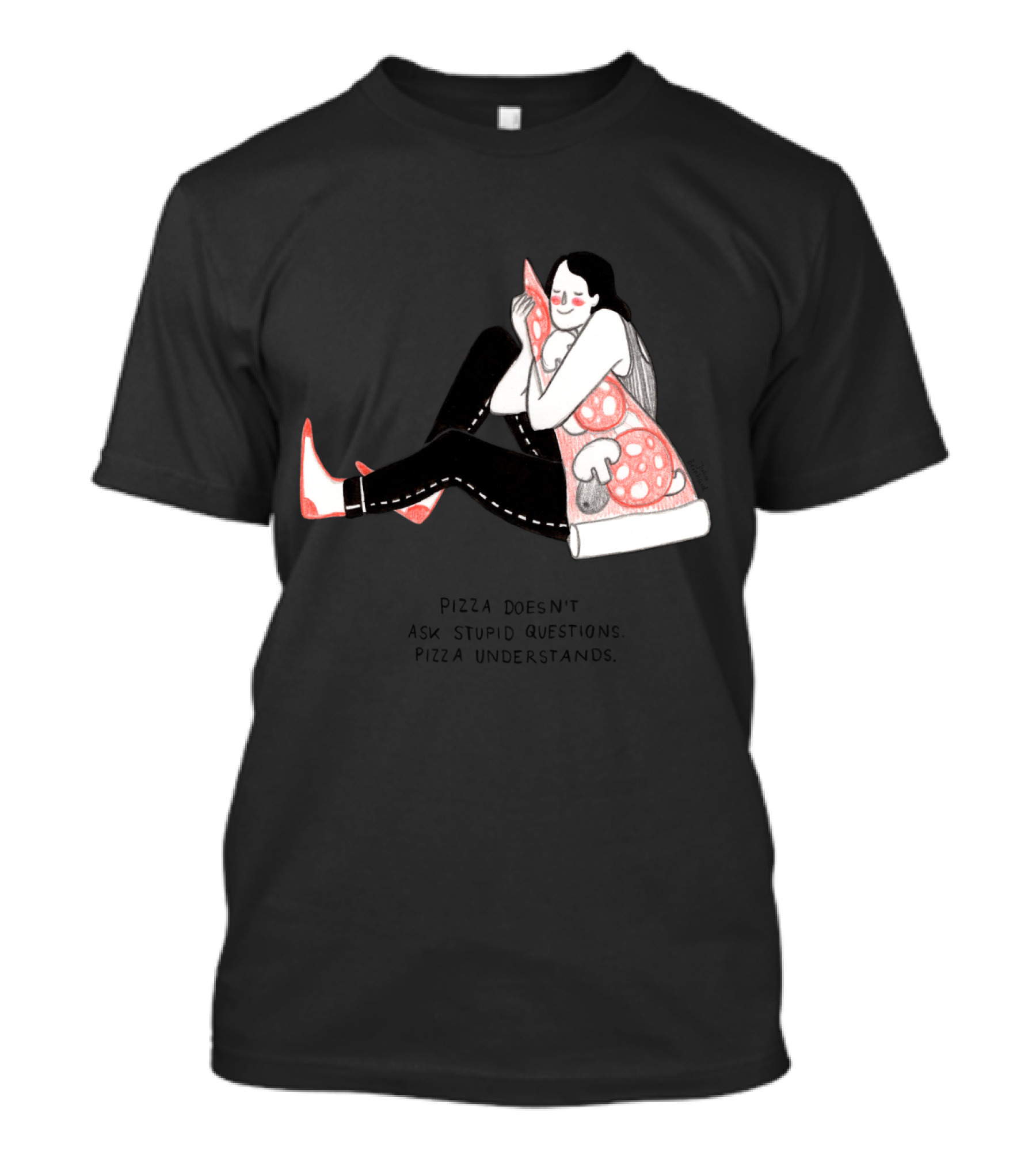 Pizza Doesn't Ask Stupid Questions Pizza Understands Hugging Slice T-Shirt