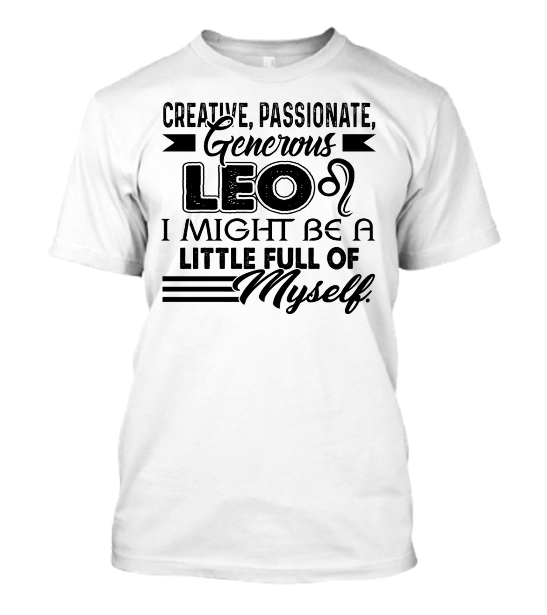 Creative Passionate Generous Leo I Might Be A Little Full Of Myself T-Shirt