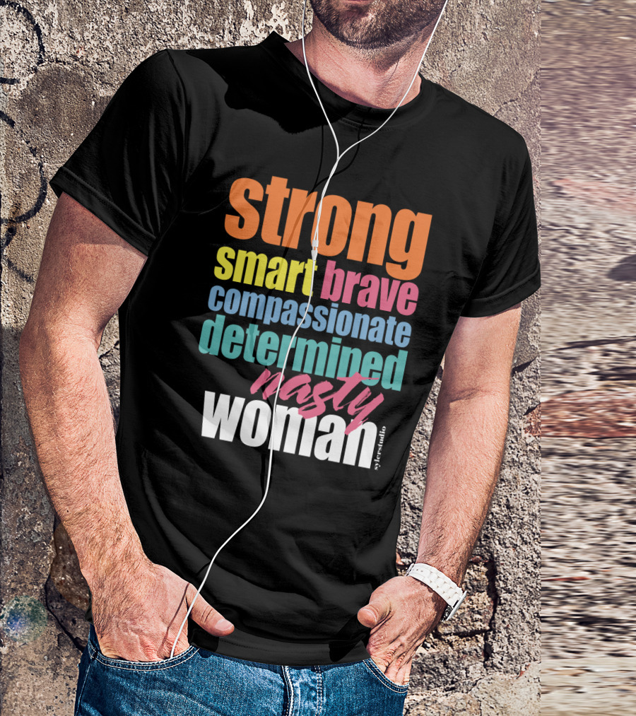 Strong Smart Brave Compassionate Determined Nasty Woman Identity T-Shirt