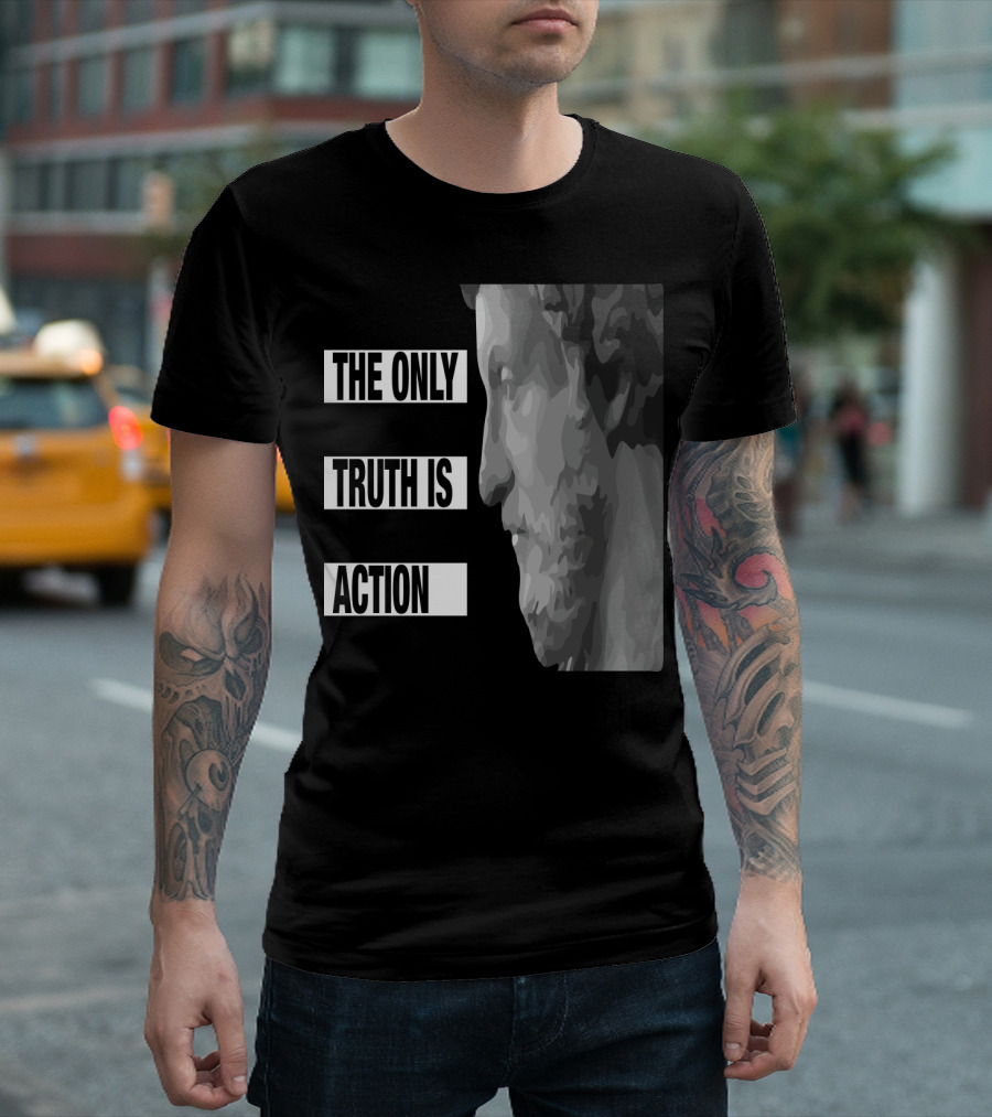 The Only Truth Is Action Stoic Philosopher Bust T-Shirt