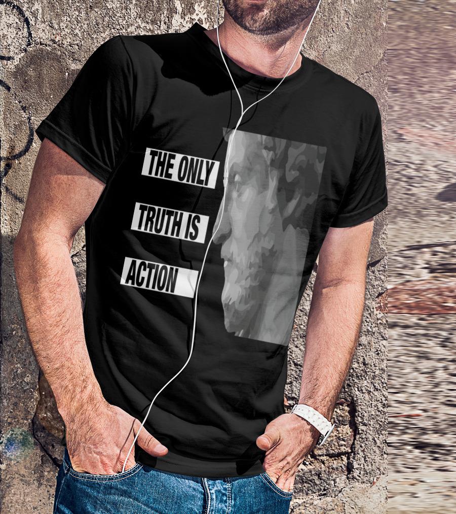 The Only Truth Is Action Stoic Philosopher Bust T-Shirt