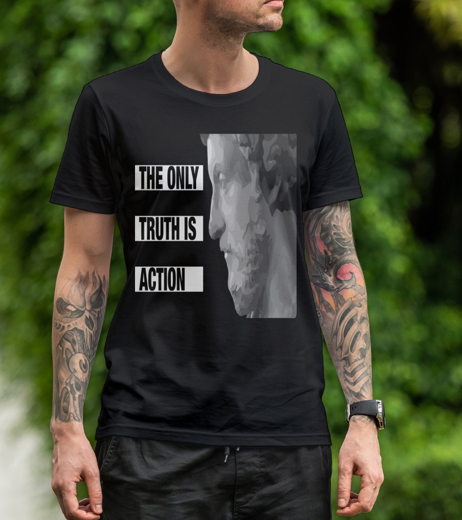 The Only Truth Is Action Stoic Philosopher Bust T-Shirt