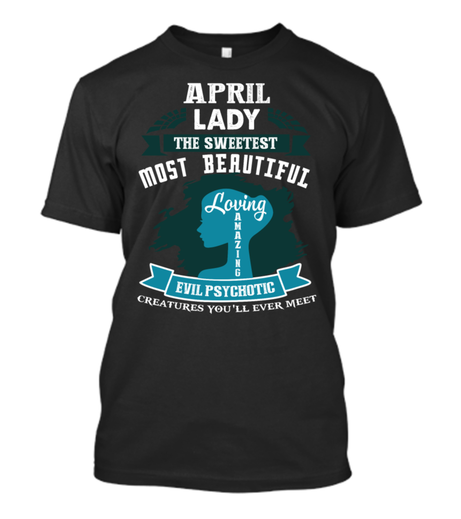 April Lady The Sweetest Most Beautiful Loving Amazing Evil Psychotic Creatures You'll Ever Meet T-Shirt