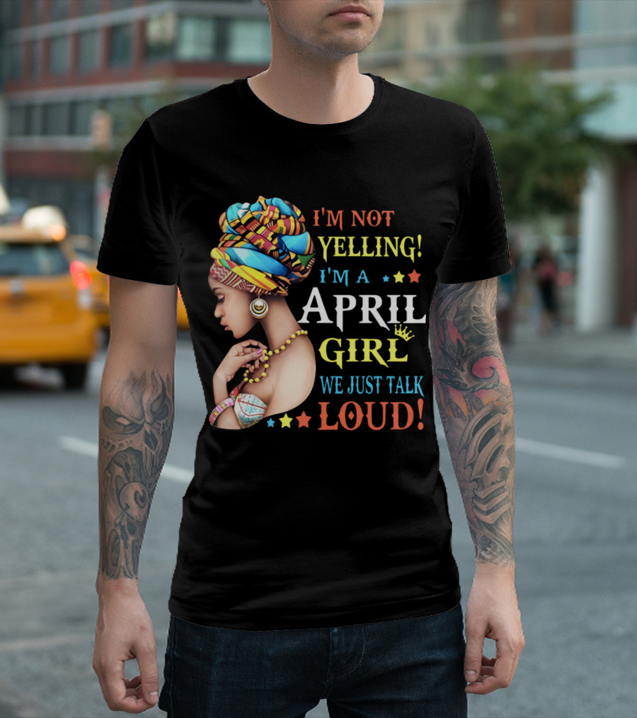 I'm Not Yelling I'm a April Girl We Just Talk Loud Vibrant Headwrap and Jewelry T-Shirt