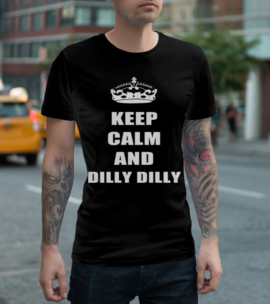 Keep Calm and Dilly Dilly Crown Parody Featuring Popular Phrase T-Shirt