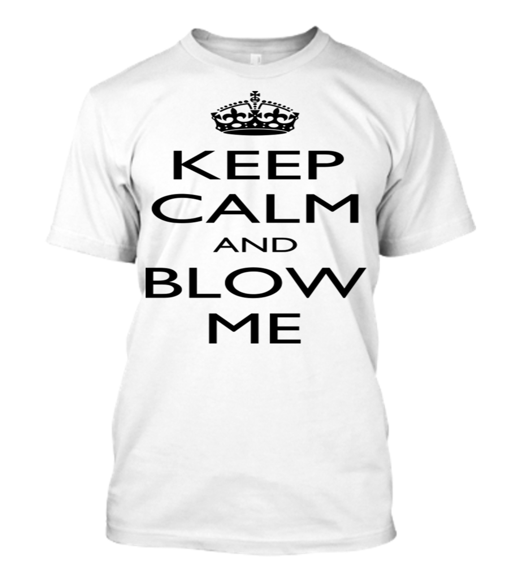 Keep Calm And Blow Me With Crown T-Shirt