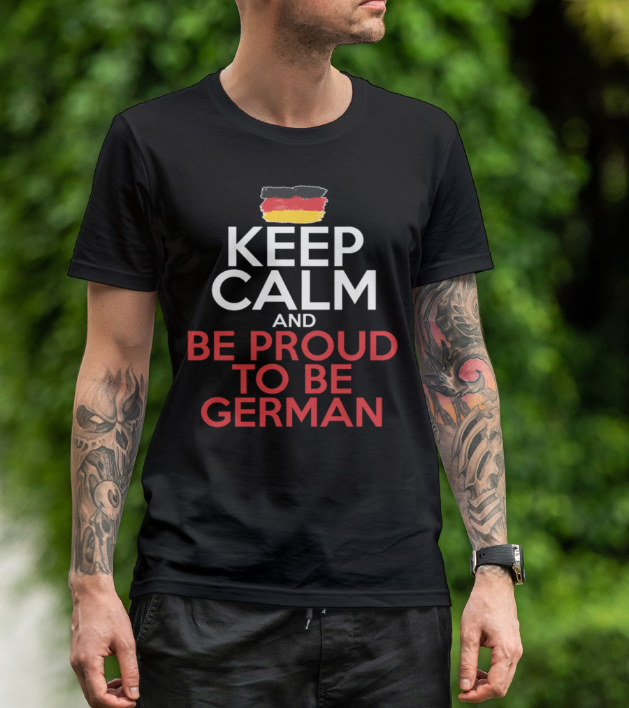 Keep Calm And Be Proud To Be German Flag Colors T-Shirt