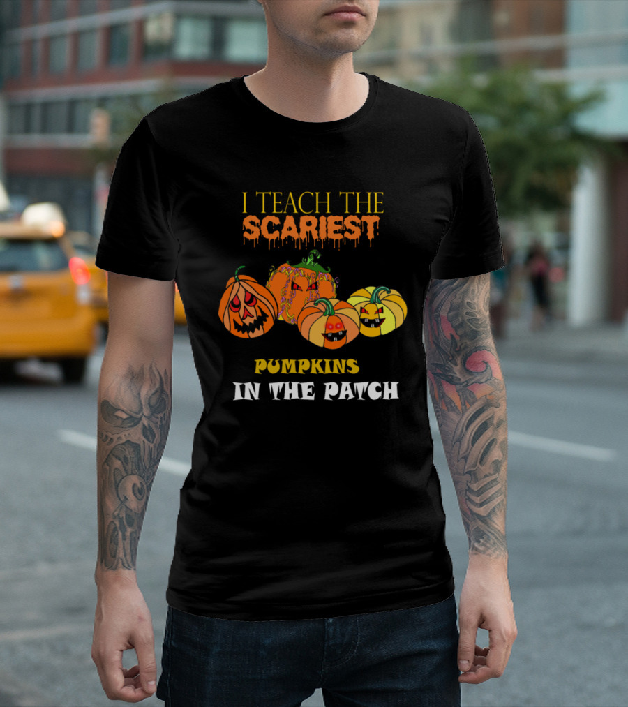 I Teach The Scariest Pumpkins In The Patch With Creepy Faces And Spooky T-Shirt