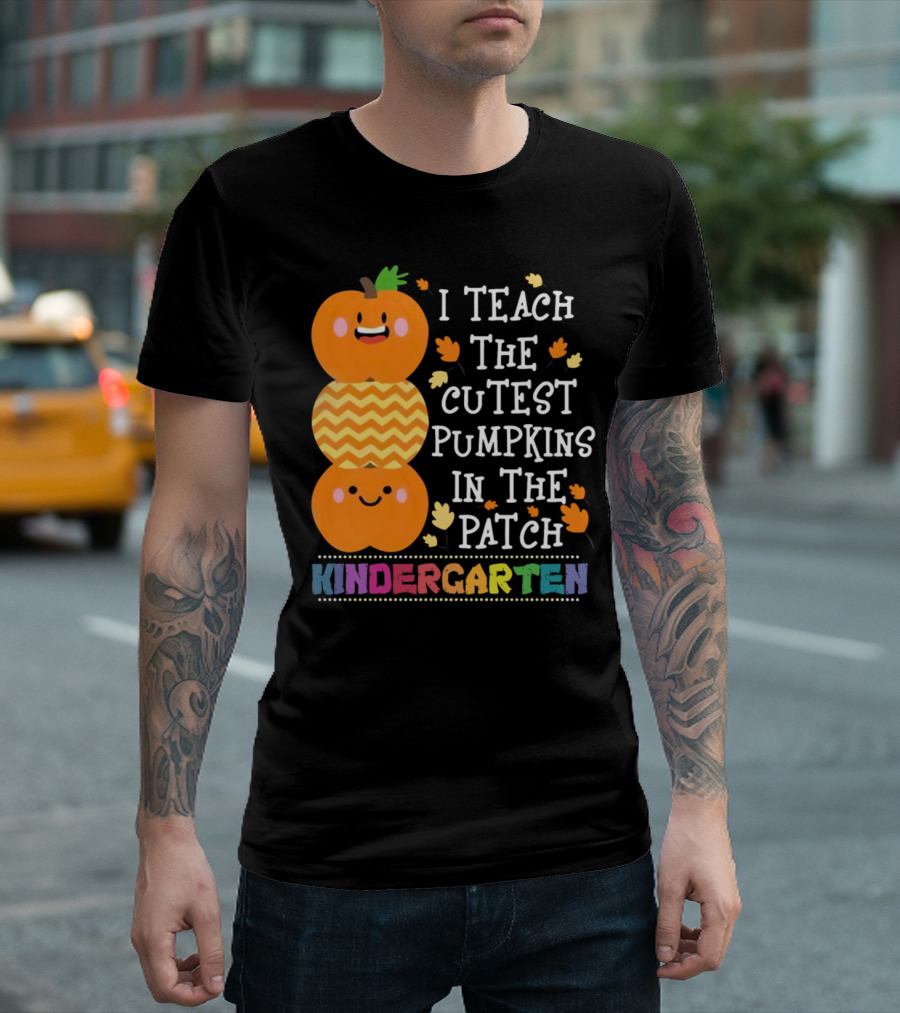 Kindergarten Teacher I Teach The Cutest Pumpkins In The Patch T-Shirt