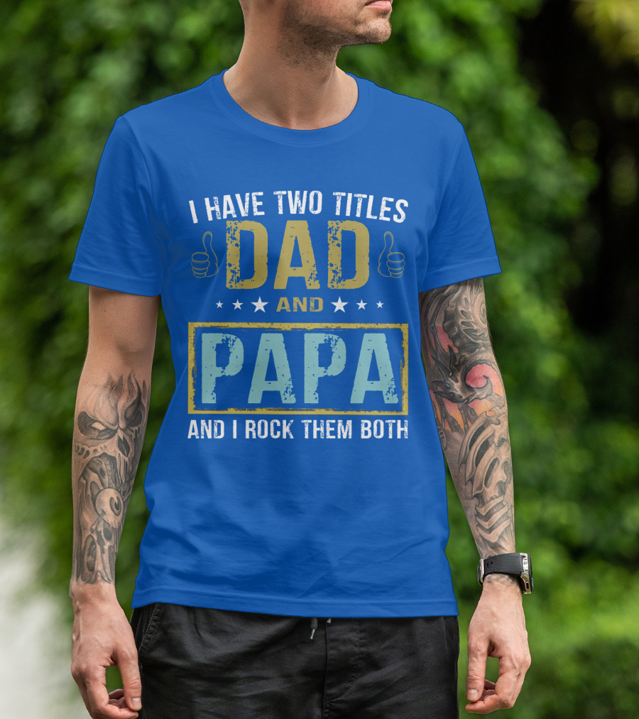 I Have Two Titles Dad And Papa And I Rock Them Both Father's Day Great T-Shirt