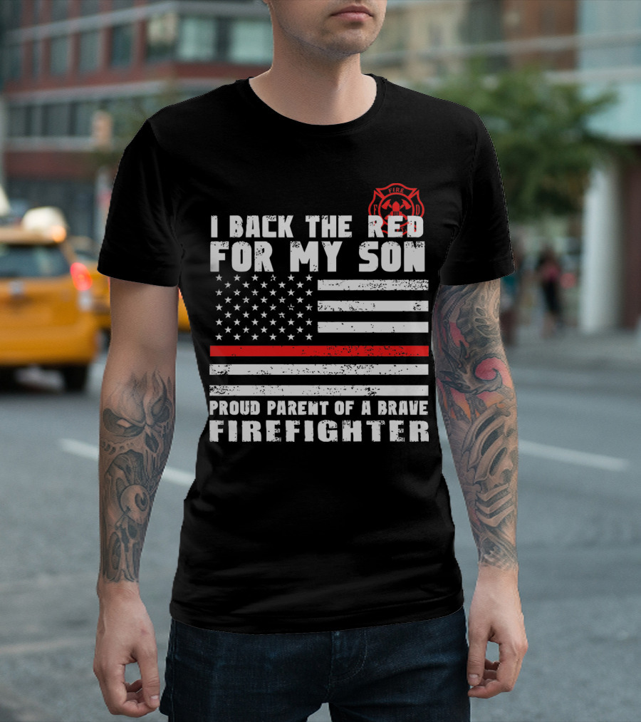 I Back The Red For My Son Proud Parent Of A Brave Firefighter With American Flag And Fire Department T-Shirt