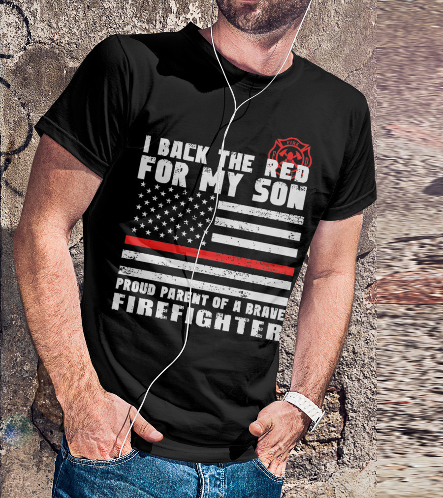 I Back The Red For My Son Proud Parent Of A Brave Firefighter With American Flag And Fire Department T-Shirt