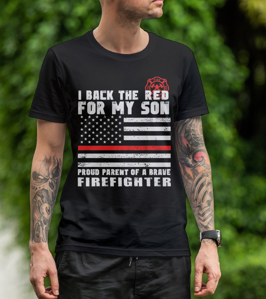 I Back The Red For My Son Proud Parent Of A Brave Firefighter With American Flag And Fire Department T-Shirt