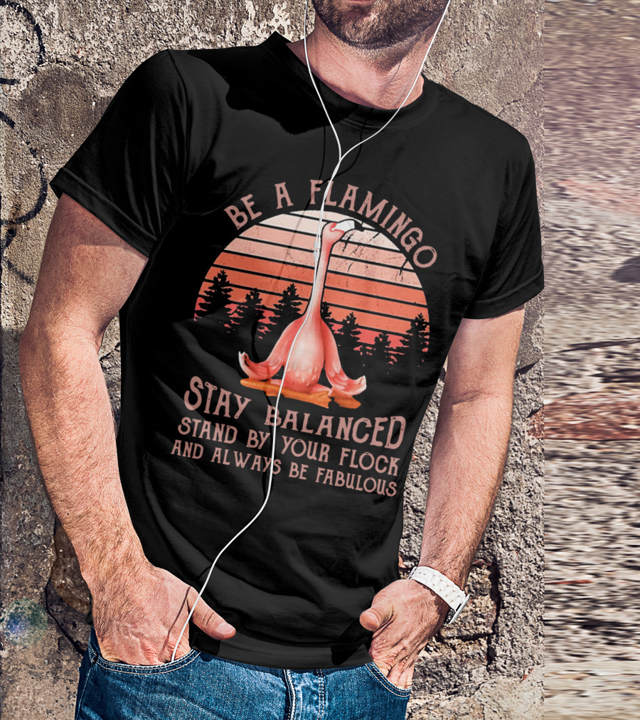 Be A Flamingo Stay Balanced Stand By Your Flock And Always Be Fabulous Sunset T-Shirt
