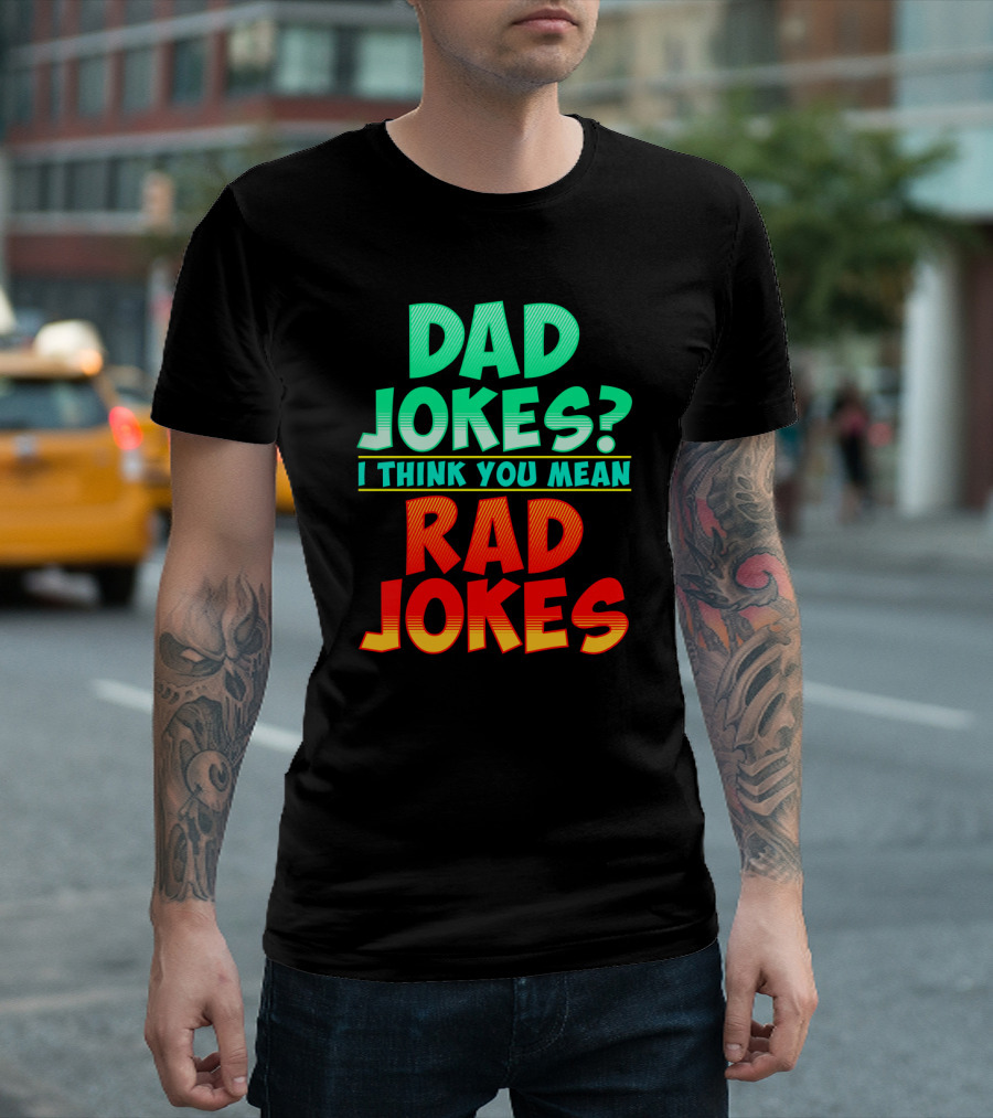 Dad Jokes? I Think You Mean Rad Jokes T-Shirt