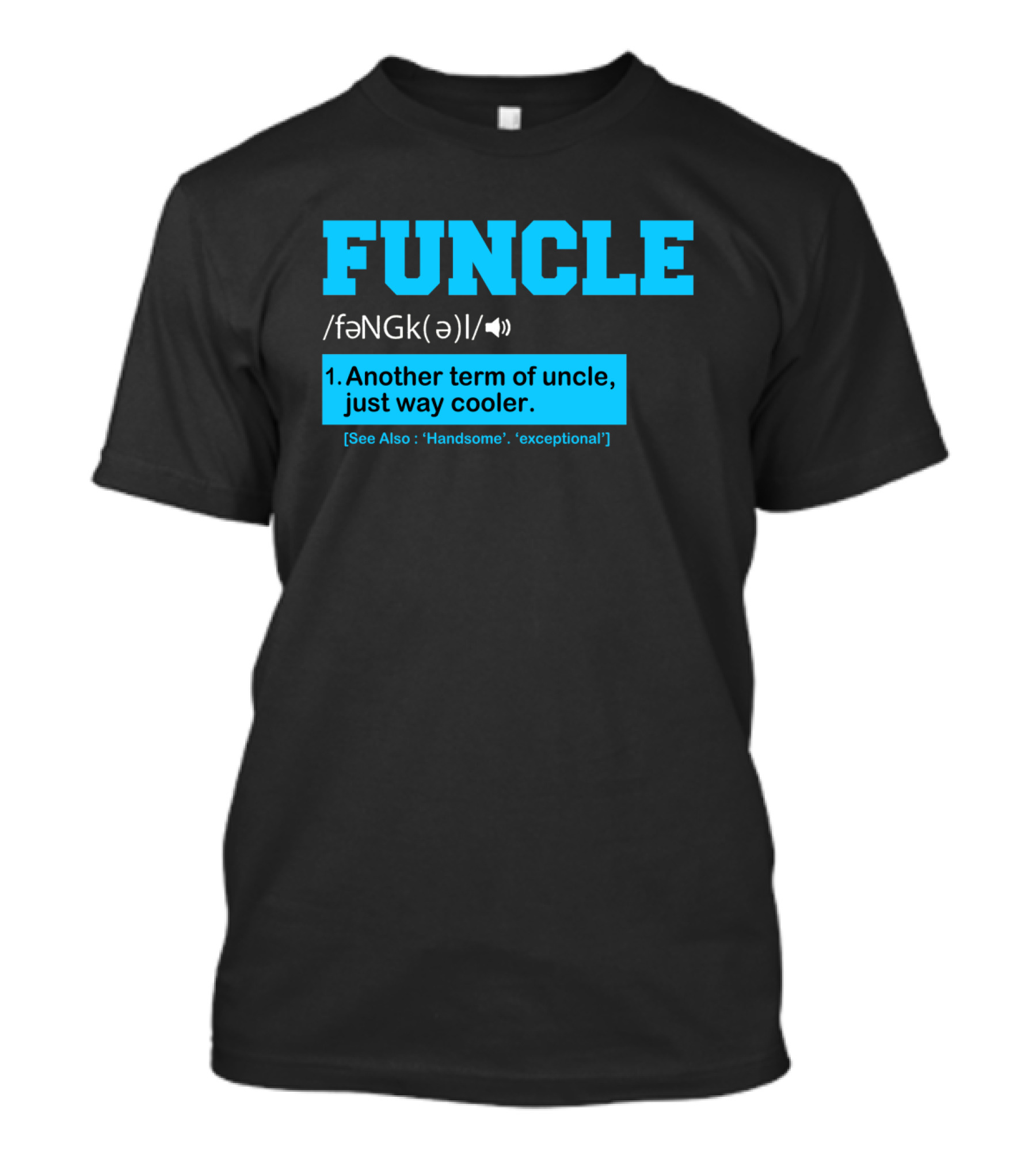 Funcle Definition Another Term Of Uncle Way Cooler See Also Handsome Exceptional T-Shirt
