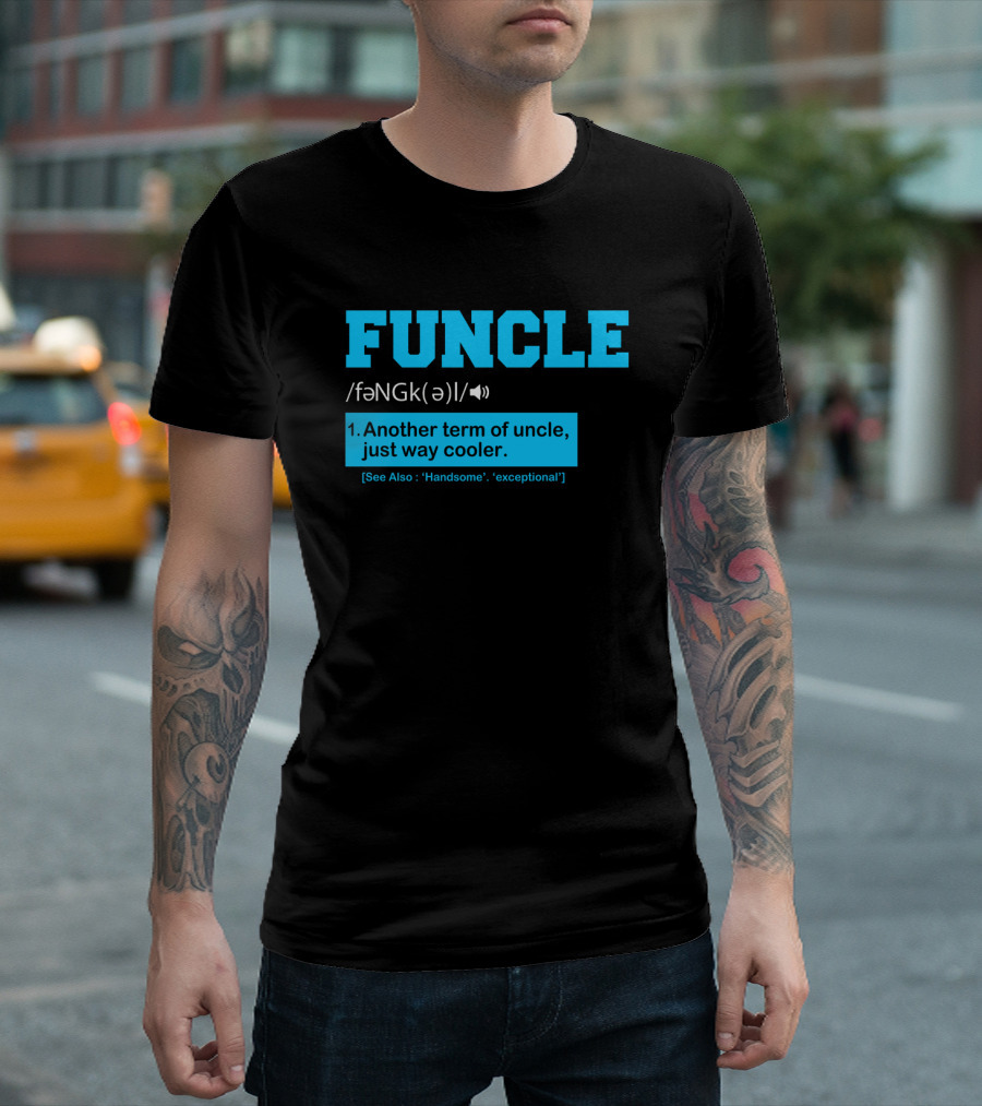 Funcle Definition Another Term Of Uncle Way Cooler See Also Handsome Exceptional T-Shirt