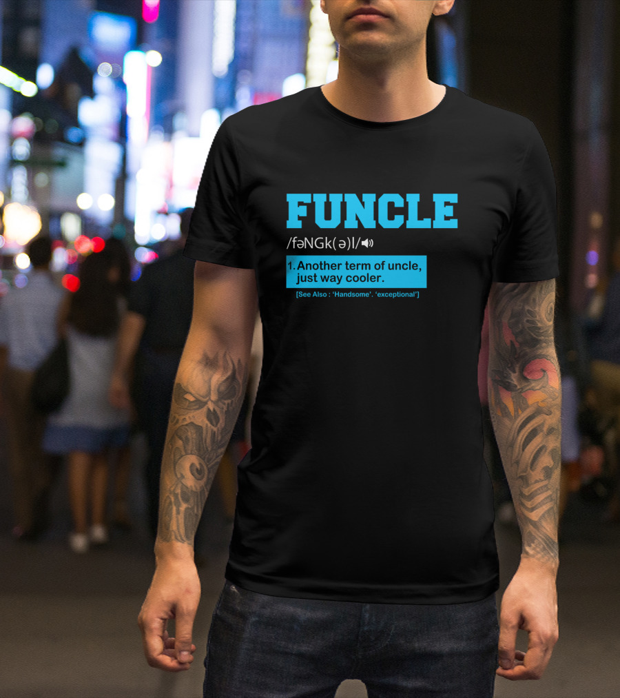 Funcle Definition Another Term Of Uncle Way Cooler See Also Handsome Exceptional T-Shirt