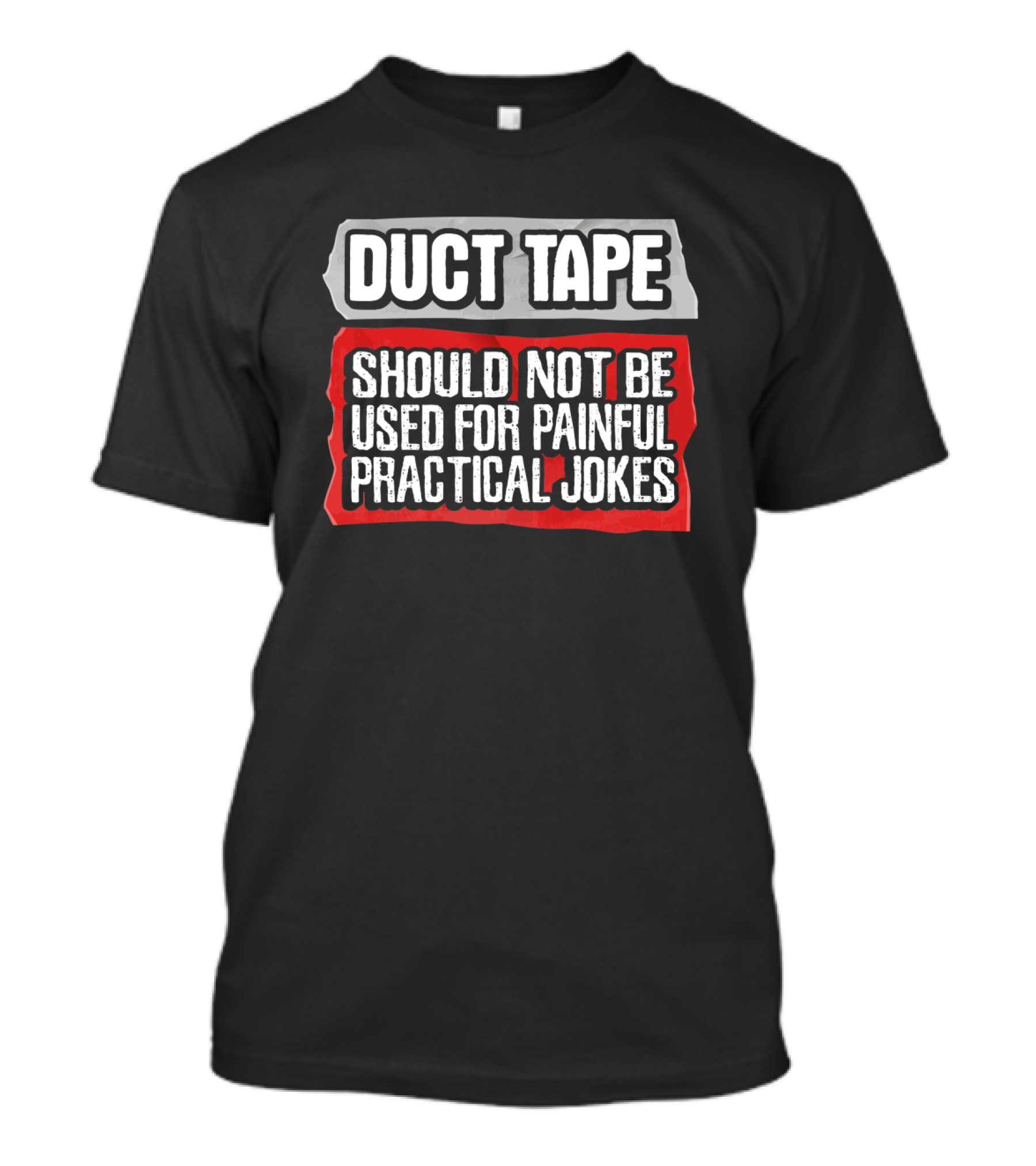 Duct Tape Should Not Be Used For Painful Practical Jokes Warning T-Shirt