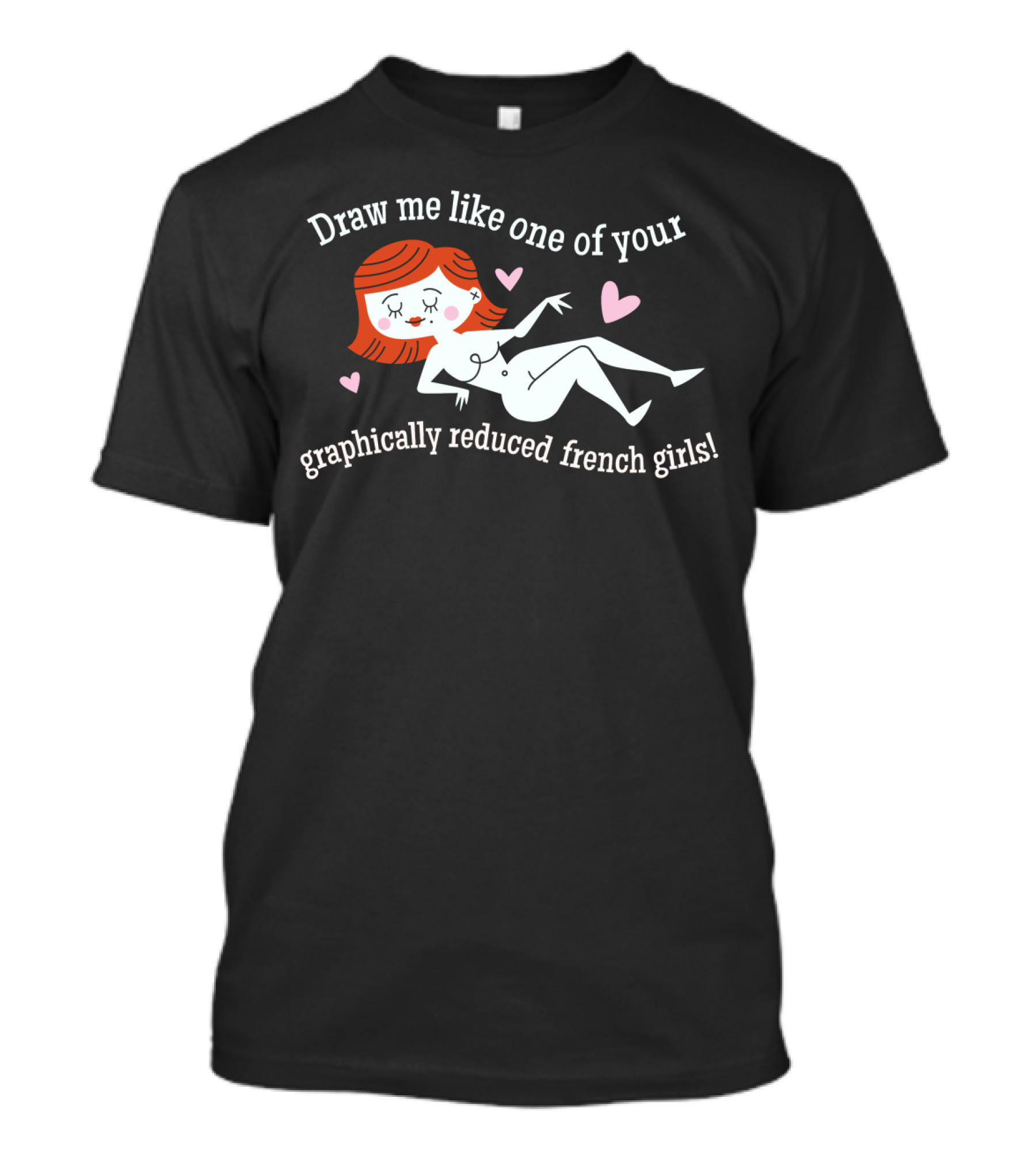 Draw Me Like One Of Your Graphically Reduced French Girls T-Shirt