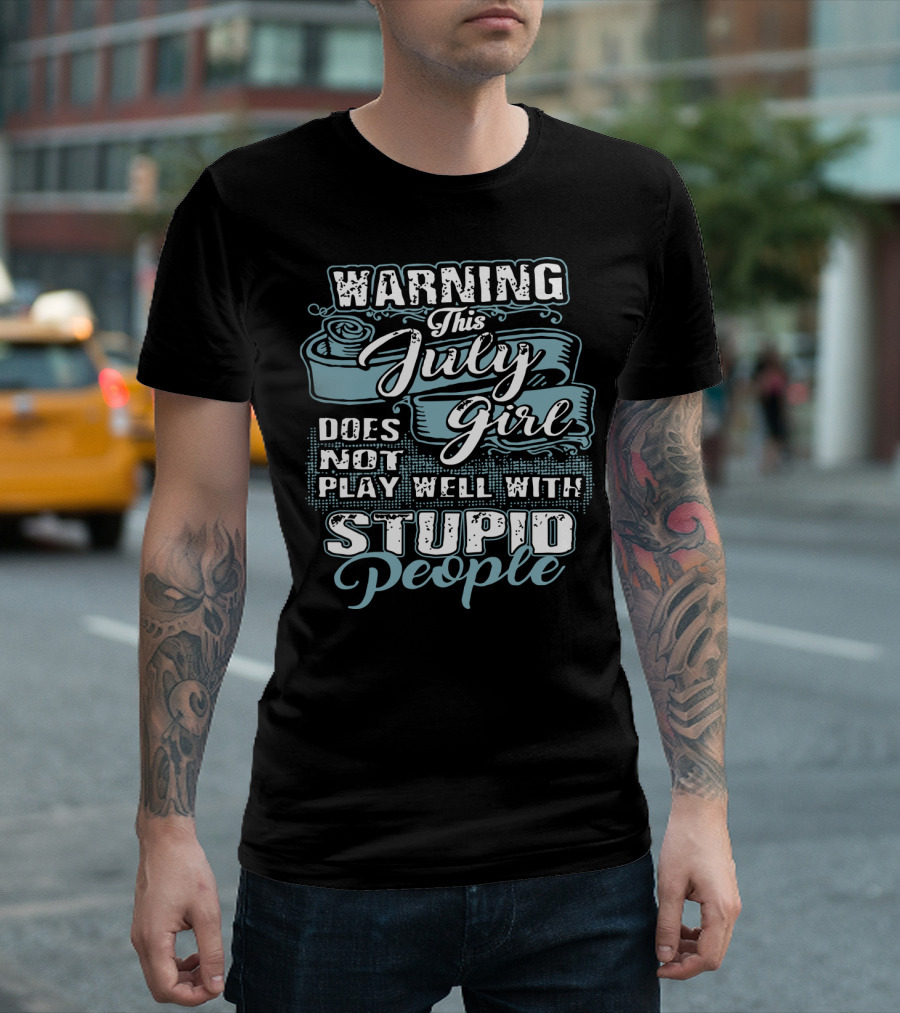 Warning This July Girl Does Not Play Well With Stupid People T-Shirt