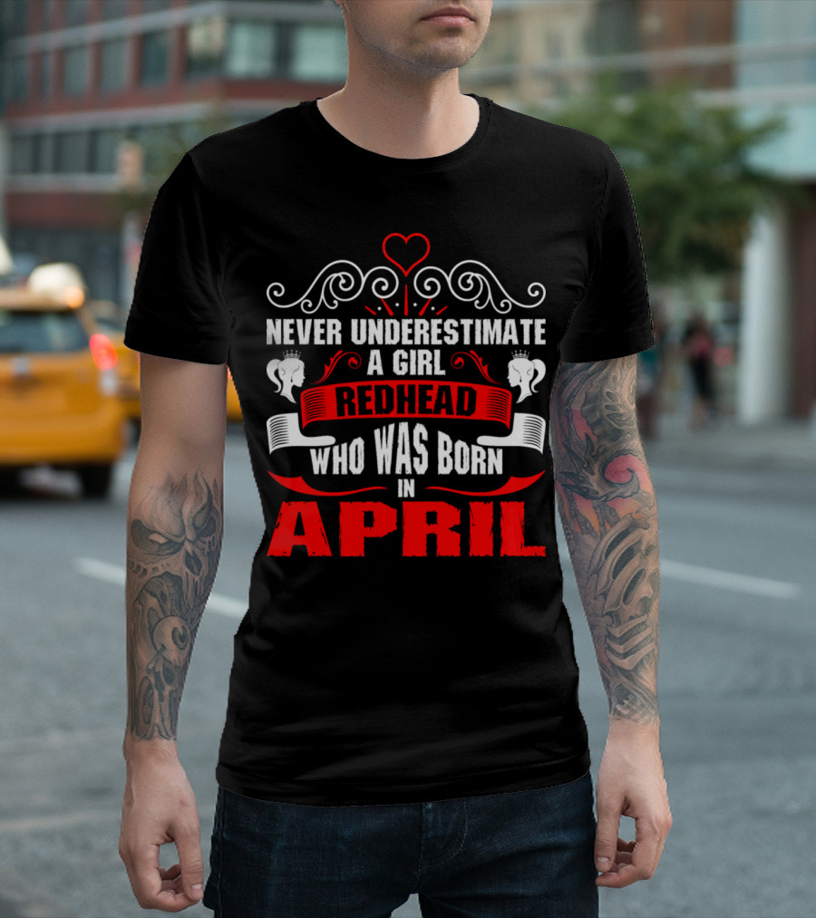 Never Underestimate A Girl Redhead Who Was Born In April T-Shirt