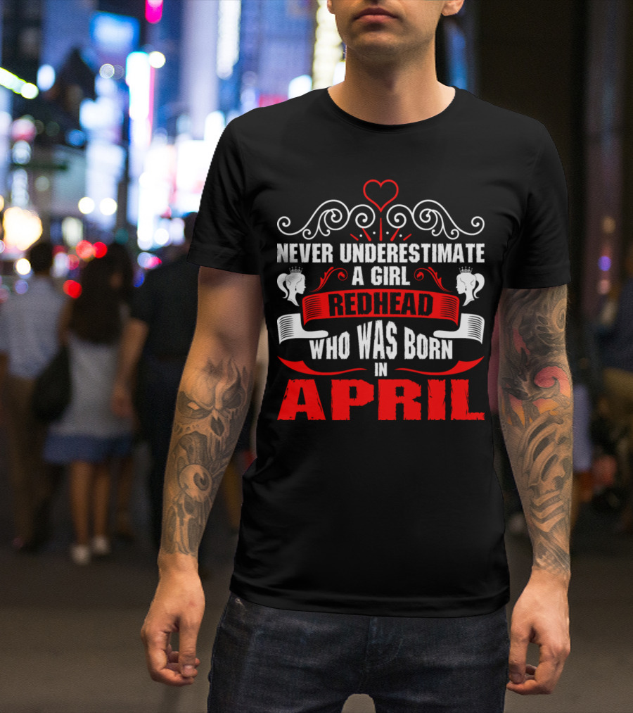 Never Underestimate A Girl Redhead Who Was Born In April T-Shirt