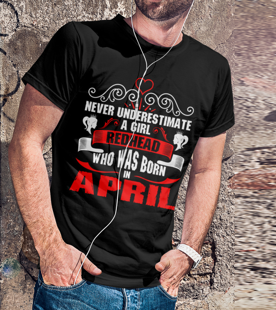 Never Underestimate A Girl Redhead Who Was Born In April T-Shirt