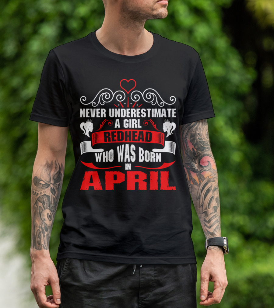 Never Underestimate A Girl Redhead Who Was Born In April T-Shirt