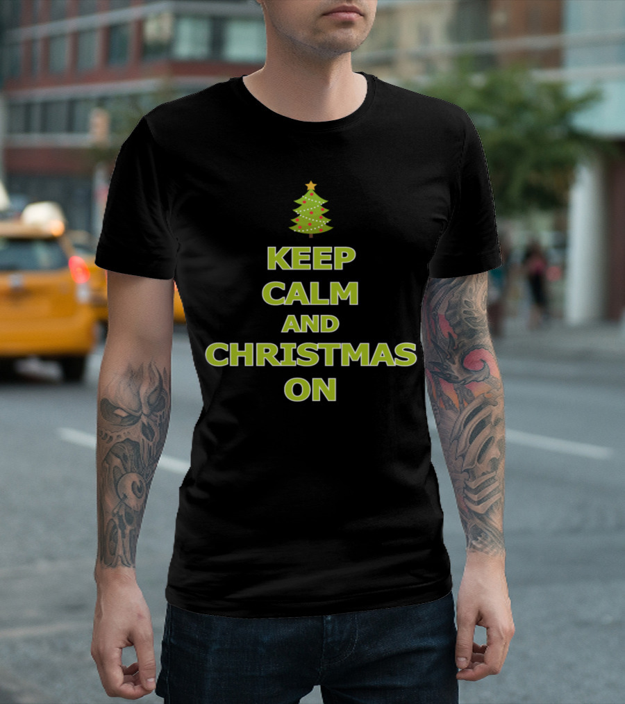 Keep Calm And Christmas On Tree Holiday Season T-Shirt