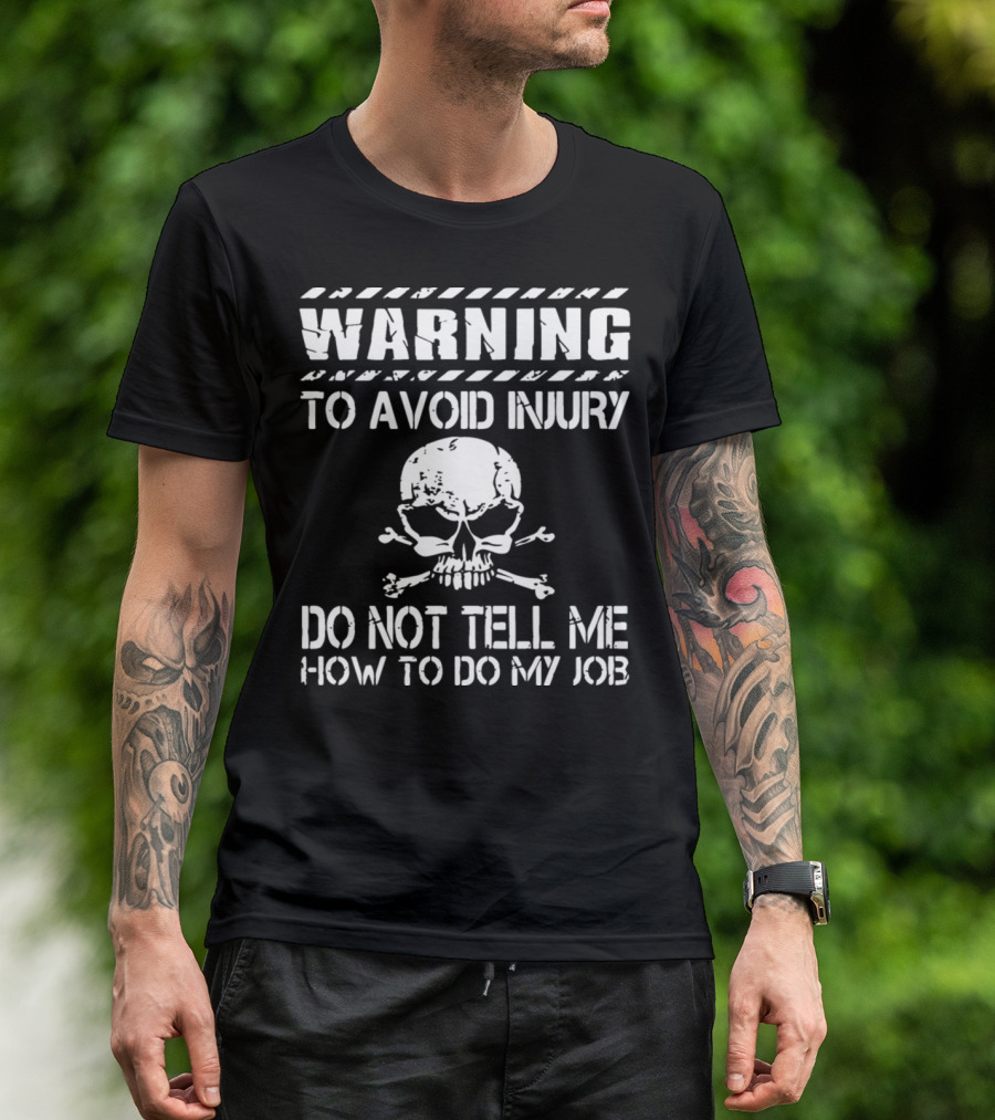 Warning To Avoid Injury Do Not Tell Me How To Do My Job Skull T-Shirt