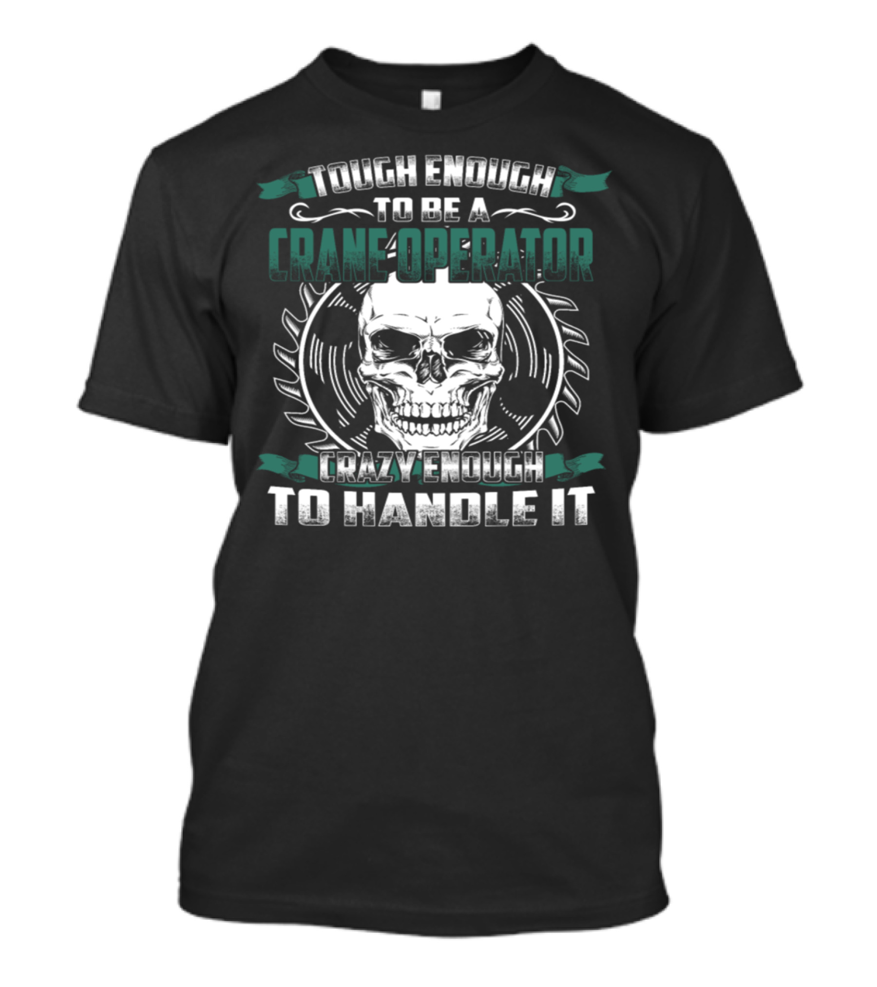 Tough Enough To Be A Crane Operator Crazy Enough To Handle It T-Shirt