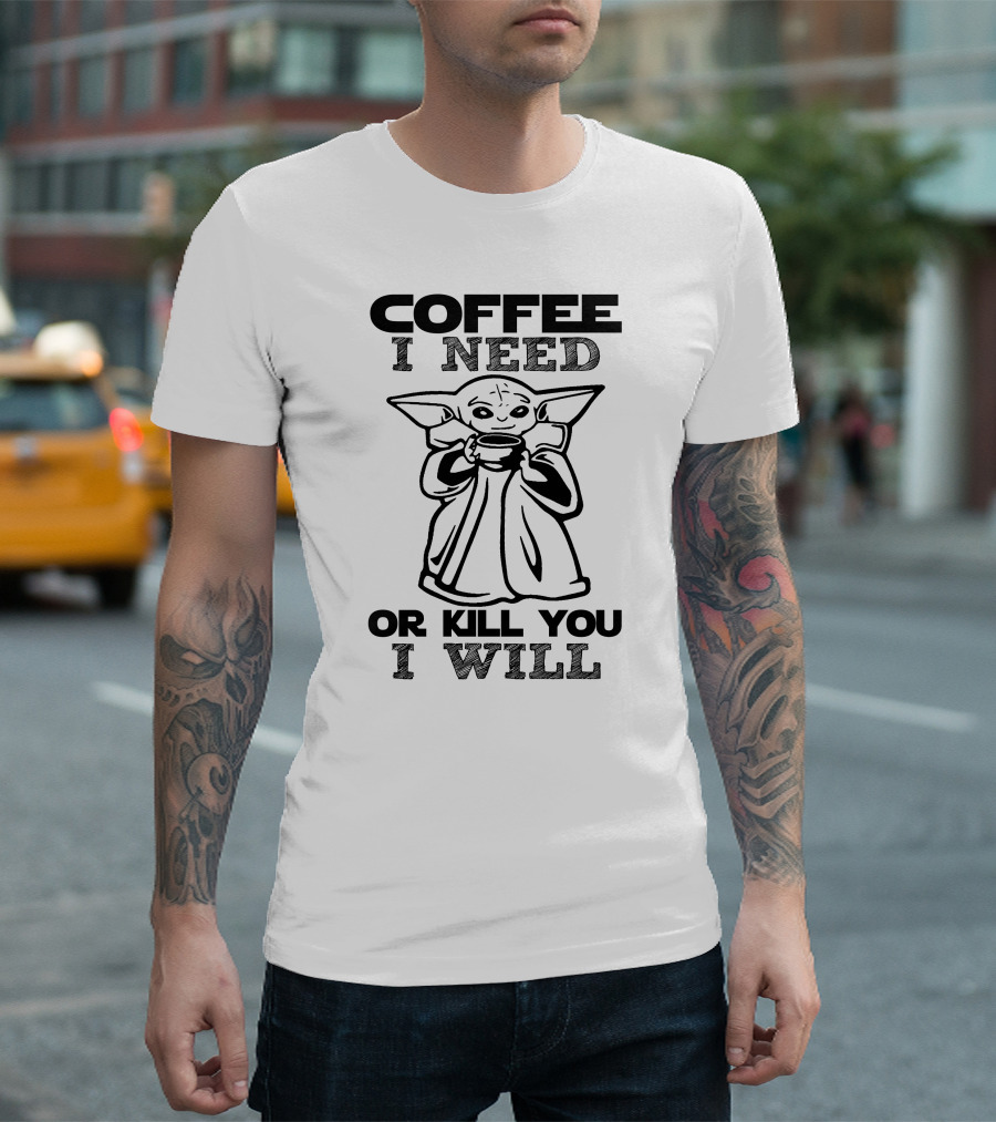 Coffee I Need Or Kill You I Will Baby Yoda T-Shirt