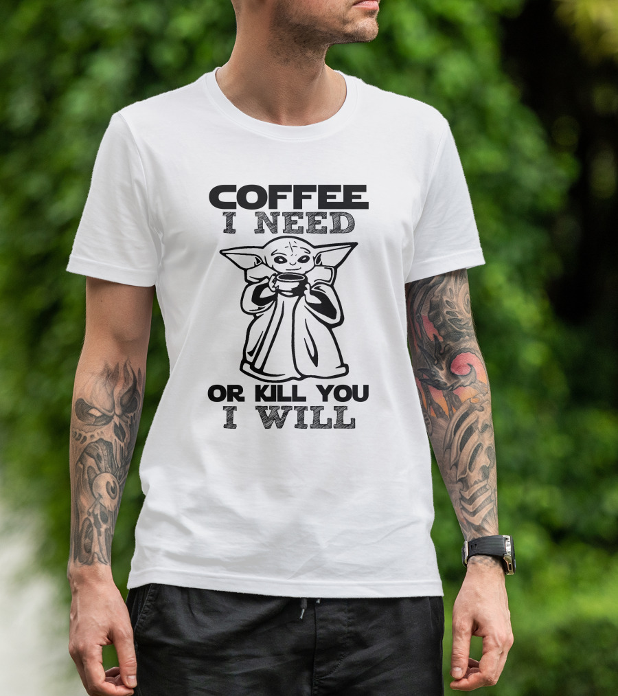 Coffee I Need Or Kill You I Will Baby Yoda T-Shirt